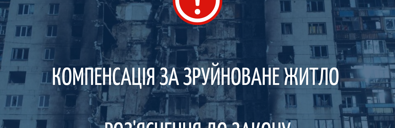 Компенсація за зруйноване житло: роз'яснення до закону